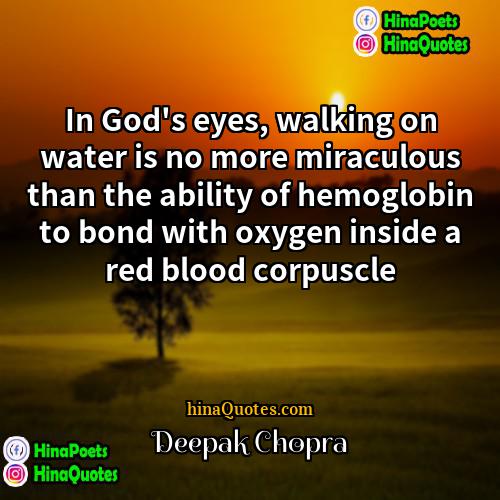 Deepak Chopra Quotes | In God's eyes, walking on water is